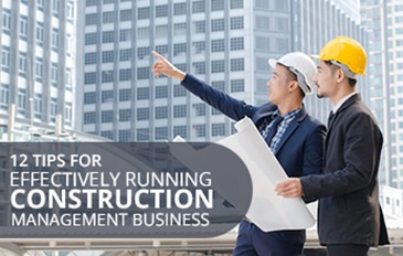 12 tips for effectively running construction management business