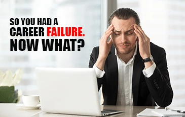 So you had a career failure. Now what