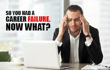 So you had a career failure. Now what